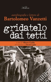 Gridatelo dai tetti. Autobiografia e lettere di B. Vanzetti libro di Gedda Alberto