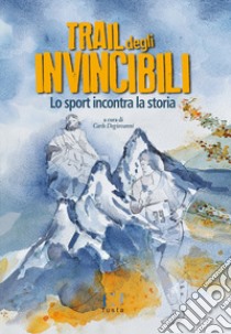 Trail degli invincibili. Lo sport incontra la storia libro di Degiovanni C. (cur.)