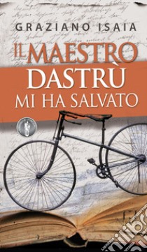 Il maestro Dastrù mi ha salvato libro di Isaia Graziano