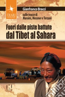 Fuori dalle piste battute. Viaggi magici fra il Sahara, il Tibet e la Toscana libro di Bracci Gianfranco