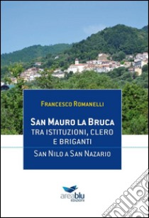 San Mauro La Bruca. Tra istituzioni, clero e briganti. San Nilo a San Nazario libro di Romanelli Francesco; Vitolo F. B. (cur.)