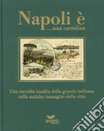 Napoli è... una cartolina. Una raccolta inedita della grande bellezza nelle antiche immagini della città. Ediz. illustrata libro di Prisco A. (cur.)