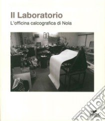 Il laboratorio. L'officina calcografica di Nola libro