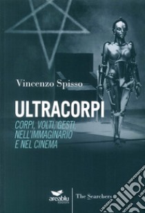 Ultracorpi. Corpi, volti, gesti nell'immaginario e nel cinema libro di Spisso Vincenzo