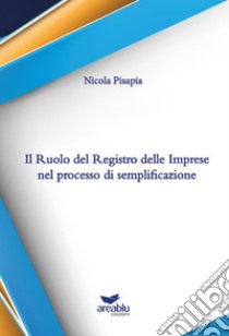 Il ruolo del Registro delle imprese nel processo di semplificazione libro di Pisapia Nicola