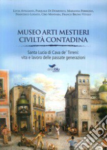 Museo arti mestieri civiltà contadina. Santa Lucia di Cava de' Tirreni: vita e lavoro delle passate generazioni libro