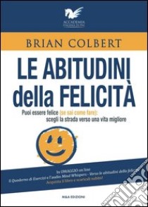 Le abitudini della felicità. Puoi essere felice (se sai come fare). Scegli la strada verso una vita migliore libro di Bianchi Laura