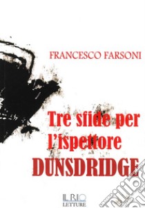 Tre sfide per l'ispettore Dunsdridge libro di Farsoni Francesco