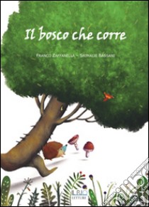 Il bosco che corre libro di Zaffanella Franco; Bassani Srimalie