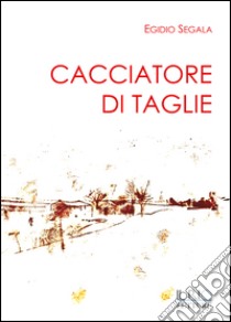 Cacciatore di taglie libro di Segala Egidio