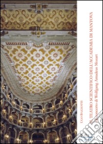 Il teatro scientifico dell'Accademia di Mantova e il concerto di Wolfang Amadeus Mozart libro di Bazzotti Ugo