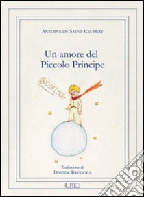 Un amore del Piccolo Principe libro di Saint-Exupéry Antoine de