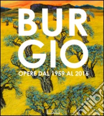 Burgio. Opere dal 1959 al 2016. Catalogo della mostra (Reggio Emilia, 16 settembre-17 ottobre 2016). Ediz. illustrata libro di Braglia R. (cur.)