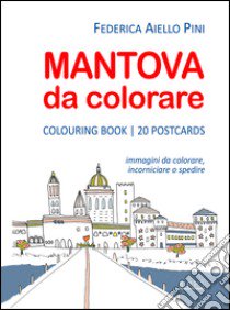 Mantova da colorare. Colouring book. 20 postcards. Immagini da colorare, incorniciare o spedire libro di Aiello Pini Federica