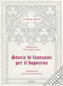 Storie di fantasmi per il dopocena libro di Jerome Jerome K.