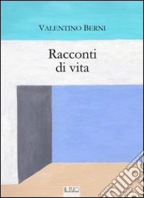 Racconti di vita libro di Berni Valentino