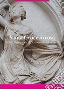 Santa Croce in rosa. Storie dimenticate di donne e di monumenti libro di Falcone L. (cur.)