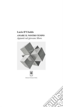 Amare il nostro tempo. Appunti sul giovane Moro libro di D'Ubaldo Lucio