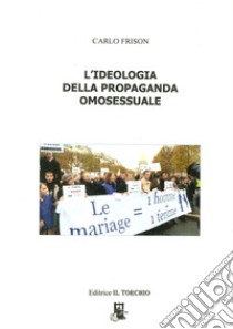 L'ideologia della propaganda omosessuale libro di Frison Carlo