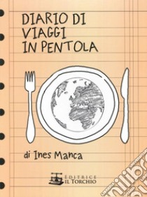 Diario di viaggio in pentola libro di Manca Ines