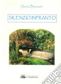 Silenzio infranto libro di Bronzini Sonia