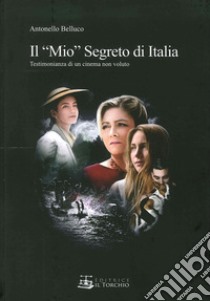 Il «mio» segreto di Italia. Testimonianza di un cinema non voluto libro di Belluco Antonello