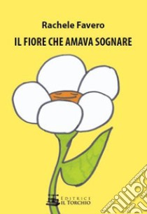 Il fiore che amava sognare libro di Favero Rachele