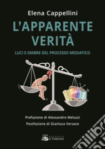 L'apparente verità. Luci e ombre del linguaggio mediatico libro di Cappellini Elena