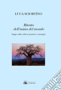 Ritratto dell'anima del mondo. Saggio sulla realtà in pensieri e immagini. Ediz. illustrata libro di Sciortino Luca