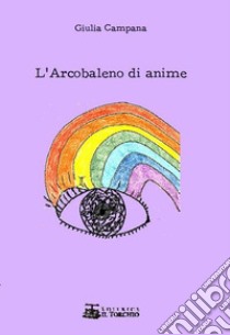 L'arcobaleno di anime libro di Campana Giulia