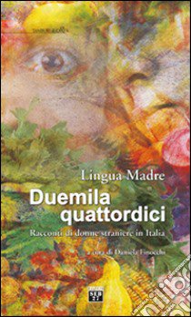 Lingua madre Duemilaquattordici. Racconti di donne straniere in Italia libro di Finocchi D. (cur.)