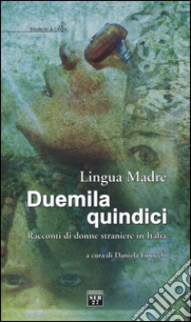 Lingua madre Duemilaquindici. Racconti di donne straniere in Italia libro di Finocchi D. (cur.)