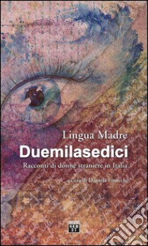 Lingua madre Duemilasedici. Racconti di donne straniere in Italia libro di Finocchi D. (cur.)