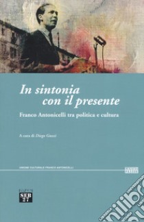 In sintonia con il presente. Franco Antonicelli tra politica e cultura libro di Guzzi D. (cur.)