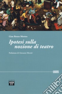 Ipotesi sulla nozione di teatro libro di Morteo Gian Renzo