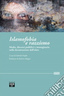 Islamofobia e razzismo. Media, discorsi pubblici e immaginario nella decostruzione dell'altro libro di Proglio G. (cur.)