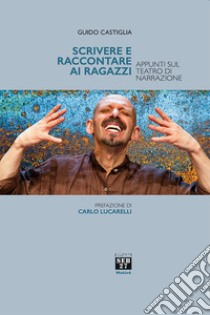 Scrivere e raccontare ai ragazzi. Appunti sul teatro di narrazione libro di Castiglia Guido