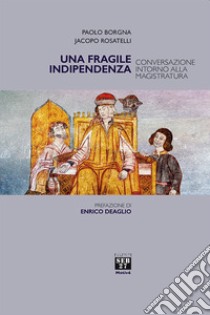 Una fragile indipendenza. Conversazione intorno alla magistratura libro di Borgna Paolo; Rosatelli Jacopo