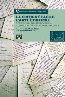 La critica è facile, l'arte è difficile. Copioni dal repertorio della compagnia popolare Allegrini-Sarzi libro di Artioli L. (cur.); Cipolla A. (cur.)