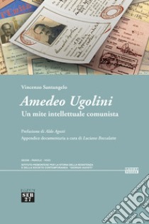 Amedeo Ugolini. Un mite intellettuale comunista libro di Santangelo Vincenzo