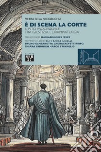 È di scena la corte. Il rito processuale tra giustizia e drammaturgia libro di Selva Nicolicchia Pietra