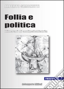 Follia e politica. Itinerari di antipsichiatria libro di Simonetti Alberto; Pozzoni I. (cur.)