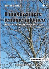 Il magazziniere fenomenologico libro di Pazzi Matteo