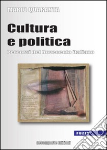 Cultura e politica. Percorsi del Novecento italiano libro di Quaranta Mario; Pozzoni I. (cur.)