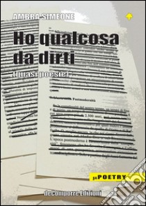 Ho qualcosa da dirti (quasi poesie) libro di Simeone Ambra