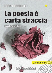 La poesia è carta straccia (solo carta) libro di Codurelli Luca