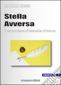 Stella avversa. Il canzoniere di Isabella di Morra libro di Rossi Gaetana