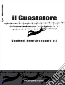 Il guastatore. Quaderni neon-avanguardisti. Vol. 4 libro di Pozzoni I. (cur.); Simeone A. (cur.)