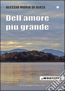 Dell'amore più grande libro di Di Biase Alessia Maria