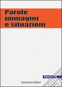 Parole, immagini e situazioni. Vol. 1 libro di Pozzoni I. (cur.); Mincigrucci A. (cur.)